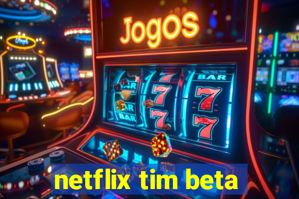 netflix tim beta